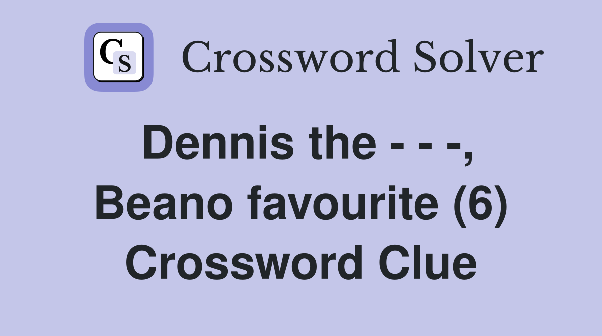 Dennis the - - -, Beano favourite (6) Crossword Clue