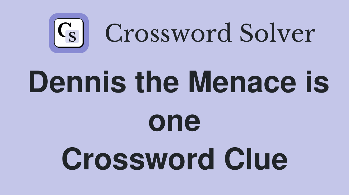 Dennis the Menace is one Crossword Clue