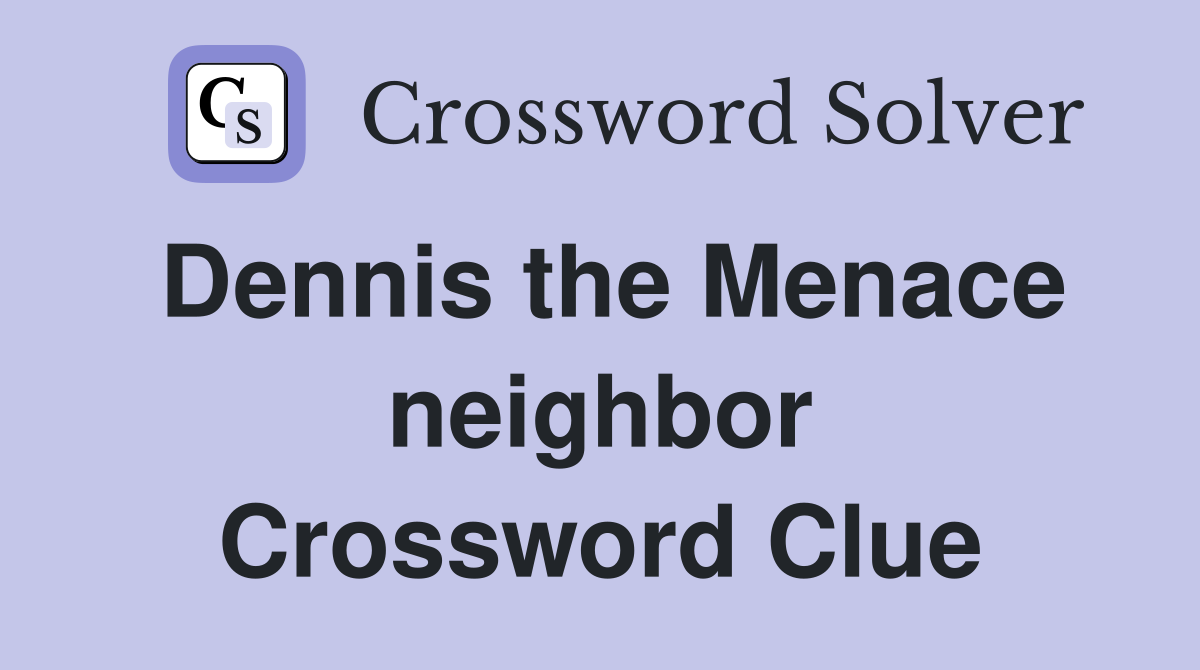 Dennis the Menace neighbor Crossword Clue