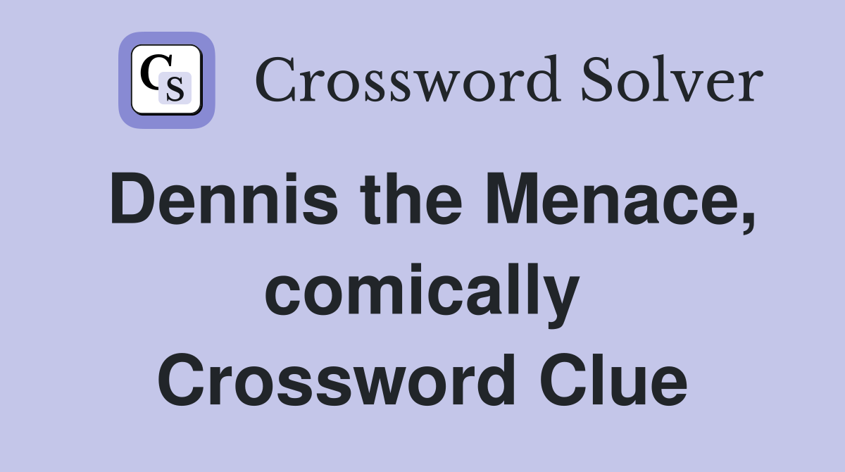Dennis the Menace, comically Crossword Clue