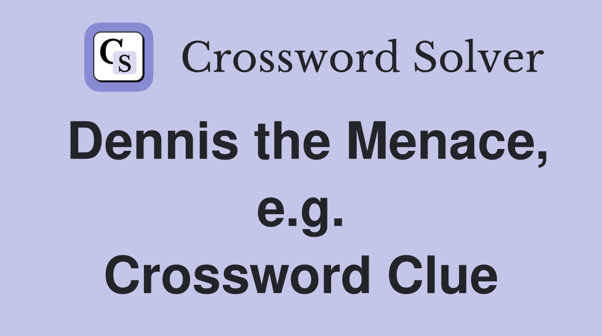 Dennis the Menace, e.g. Crossword Clue