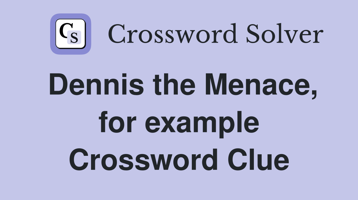 Dennis the Menace, for example Crossword Clue