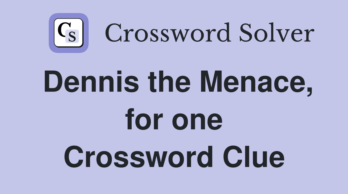 Dennis the Menace, for one Crossword Clue