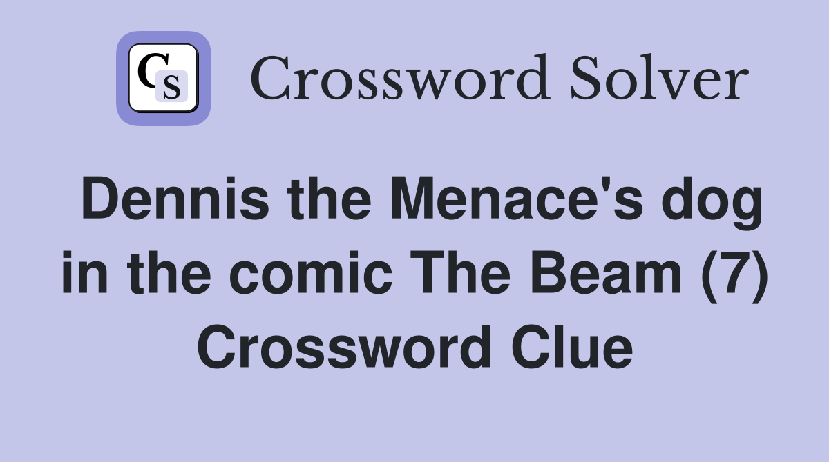 Dennis the Menace's dog in the comic The Beam (7) Crossword Clue