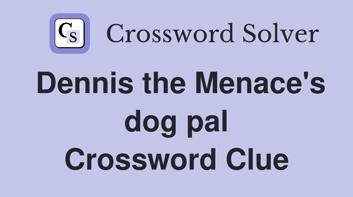 Dennis the Menace's dog pal Crossword Clue