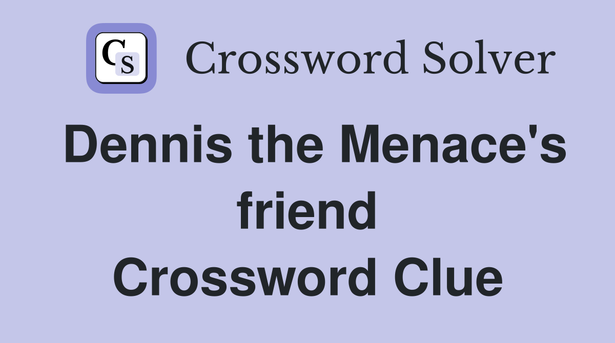 Dennis the Menace's friend Crossword Clue