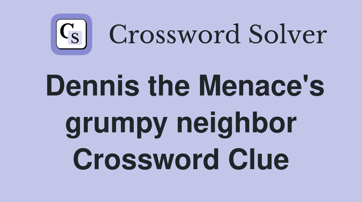 Dennis the Menace's grumpy neighbor Crossword Clue