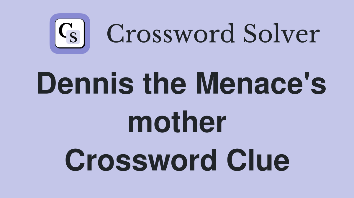 Dennis the Menace's mother Crossword Clue