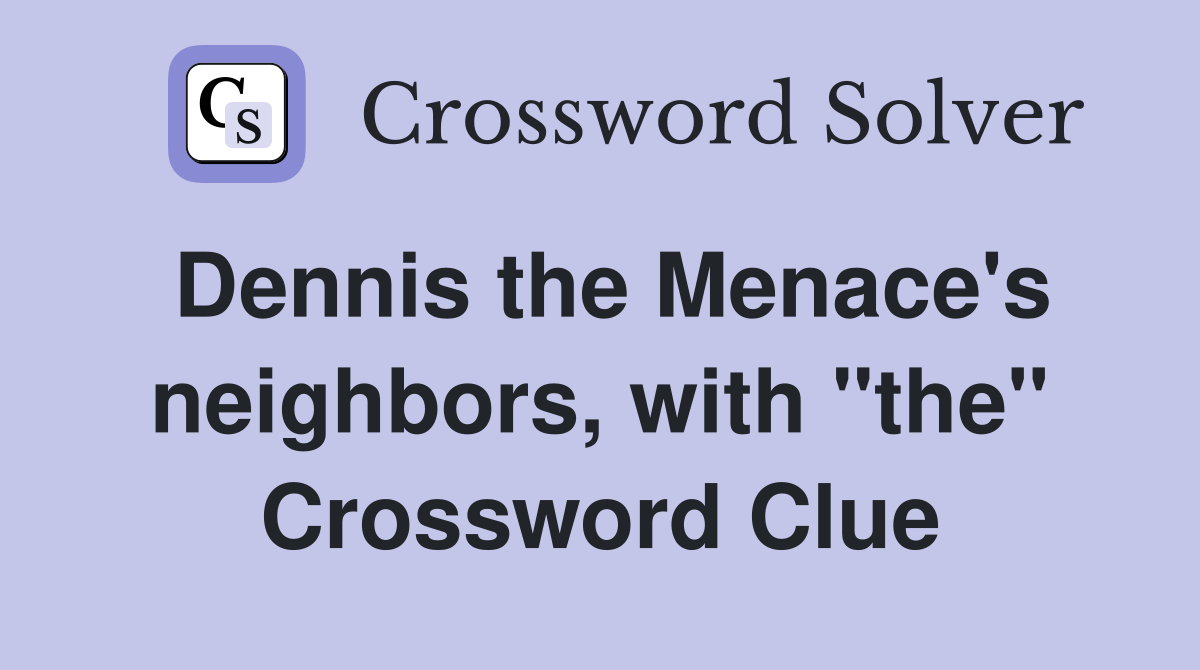 Dennis the Menace's neighbors, with "the" Crossword Clue