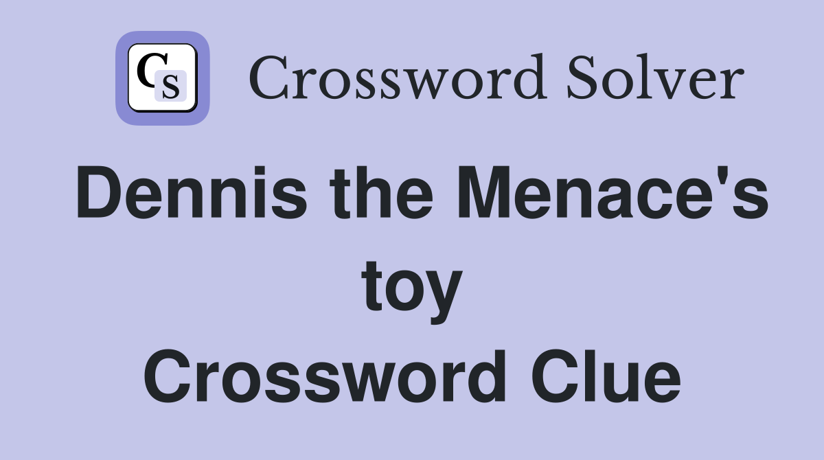 Dennis the Menace's toy Crossword Clue
