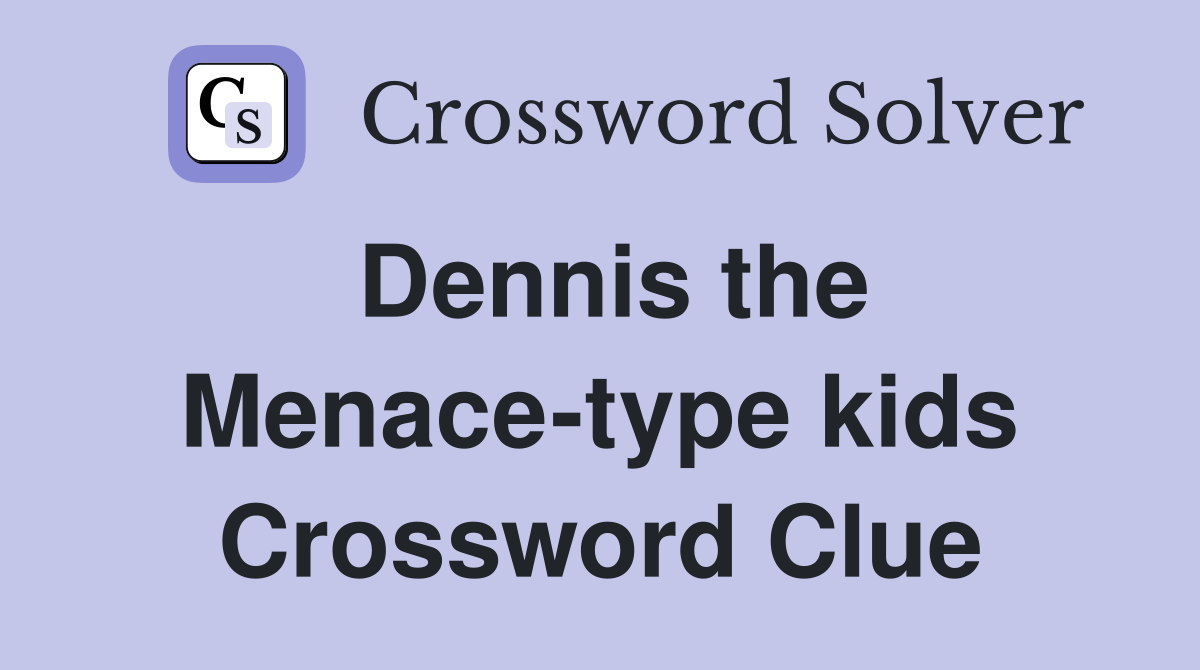 Dennis the Menace-type kids Crossword Clue