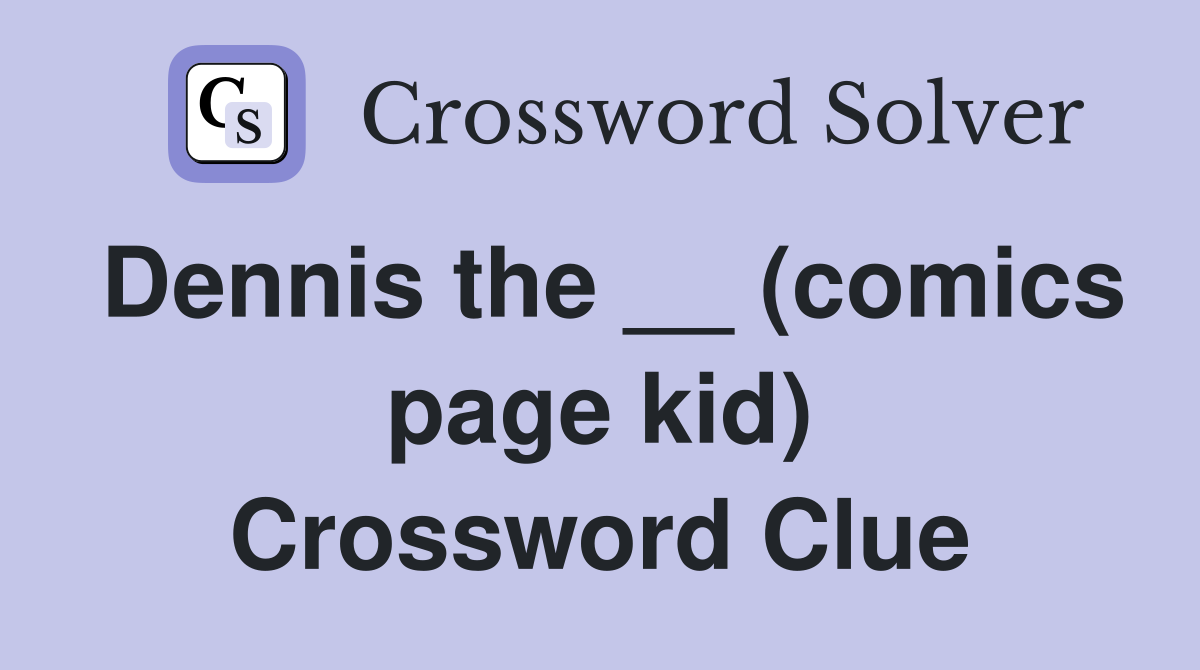 Dennis the __ (comics page kid) Crossword Clue