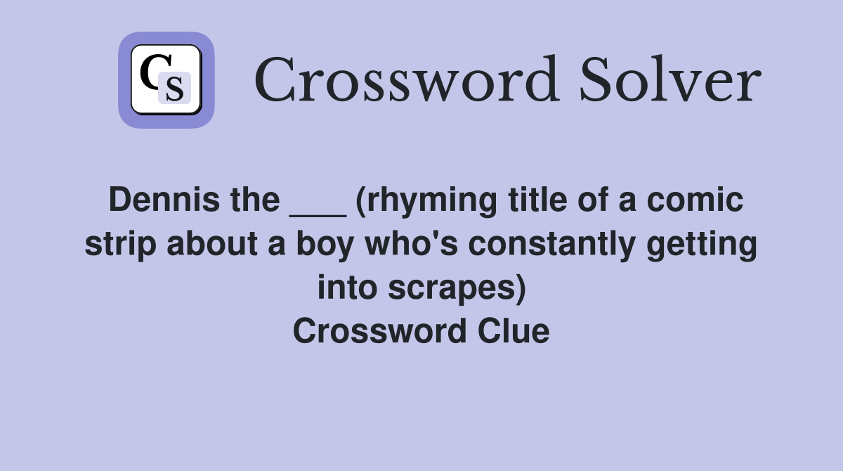 Dennis the ___ (rhyming title of a comic strip about a boy who's constantly getting into scrapes) Crossword Clue