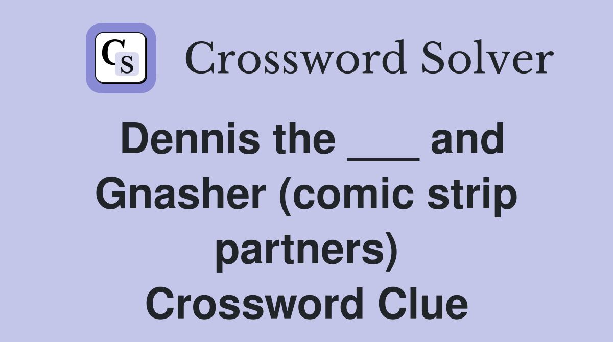 Dennis the ___ and Gnasher (comic strip partners) Crossword Clue