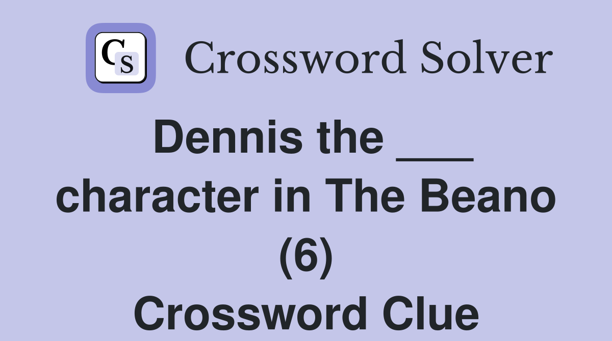 Dennis the ___ character in The Beano (6) Crossword Clue