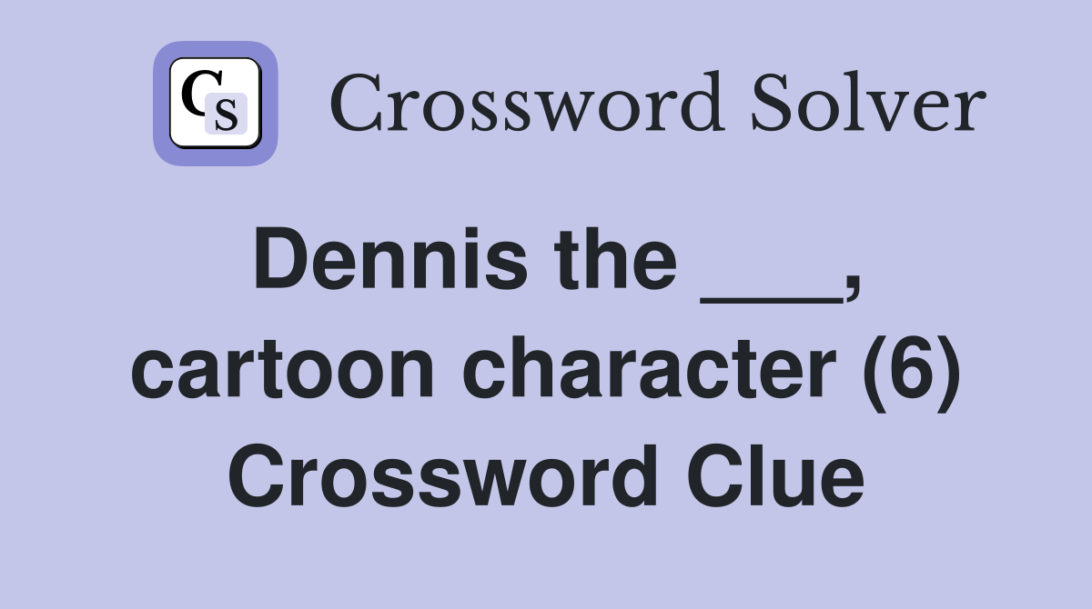 Dennis the cartoon character (6) Crossword Clue Answers