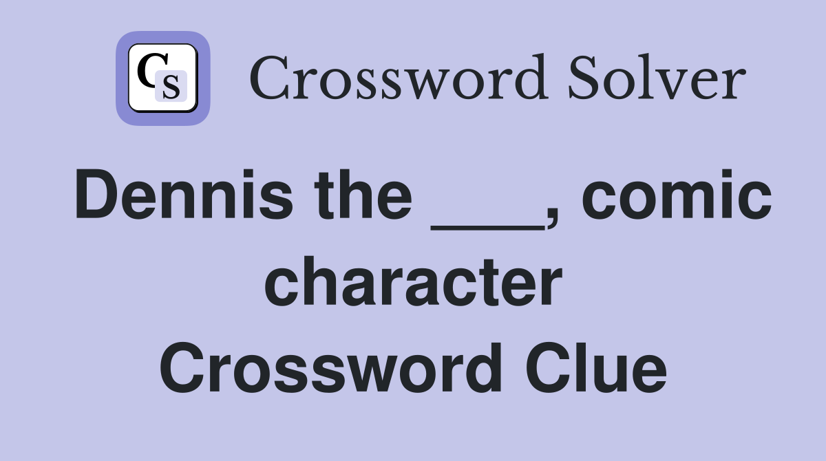 Dennis the ___, comic character Crossword Clue