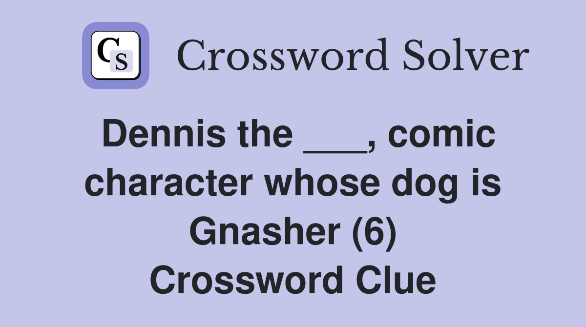 Dennis the ___, comic character whose dog is Gnasher (6) Crossword Clue