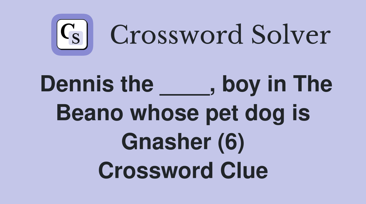 Dennis the ____, boy in The Beano whose pet dog is Gnasher (6) Crossword Clue