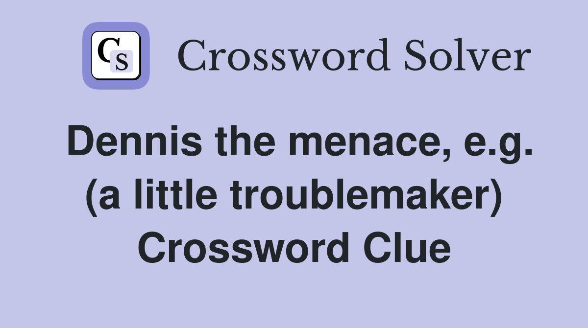 Dennis the menace, e.g. (a little troublemaker) Crossword Clue