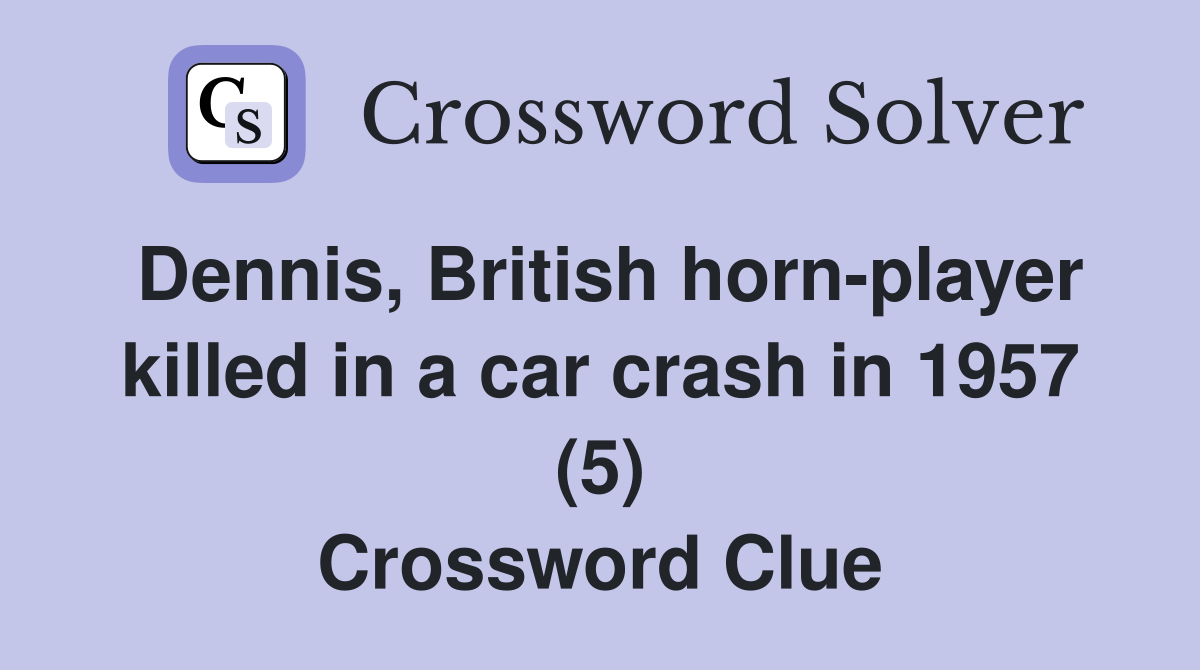 Dennis, British horn-player killed in a car crash in 1957 (5) Crossword Clue