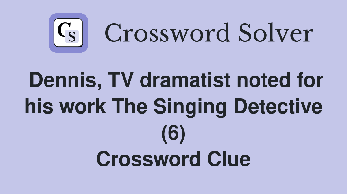 Dennis, TV dramatist noted for his work The Singing Detective (6) Crossword Clue