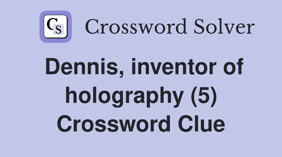 Dennis, inventor of holography (5) Crossword Clue