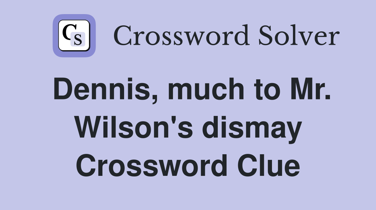 Dennis, much to Mr. Wilson's dismay Crossword Clue