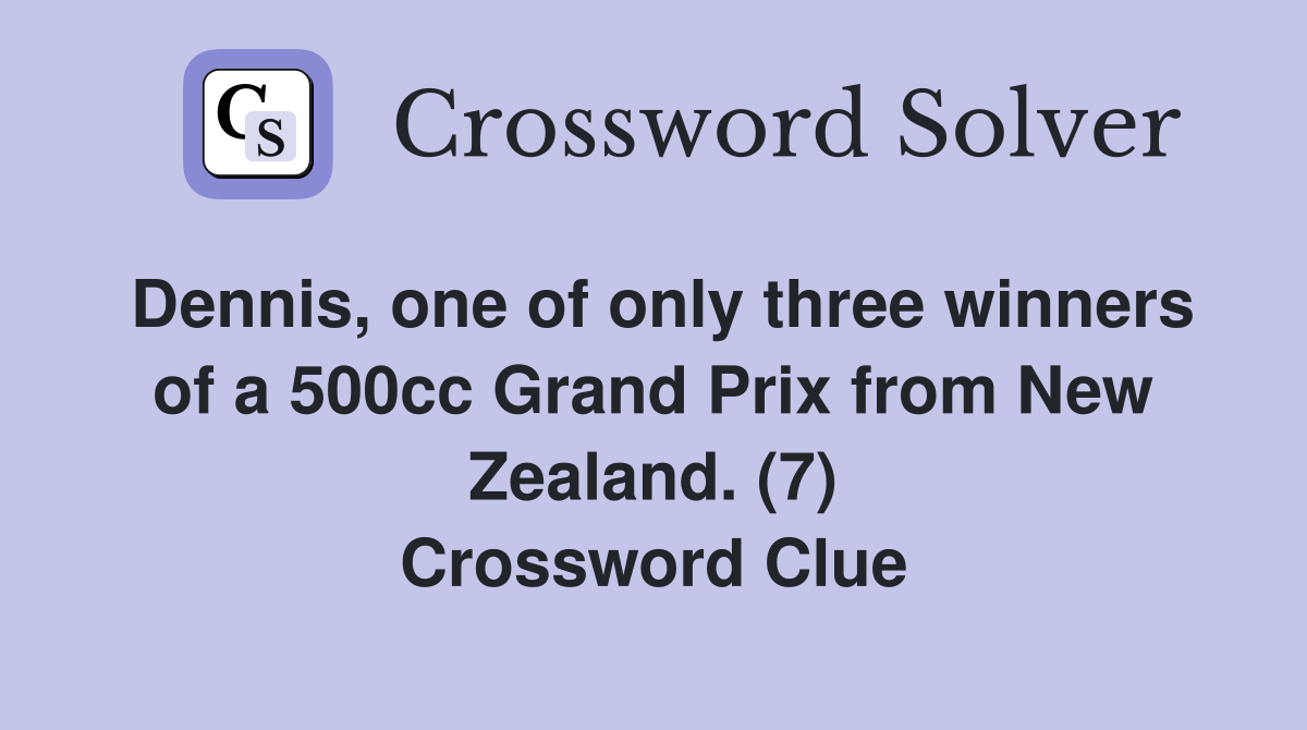 Dennis, one of only three winners of a 500cc Grand Prix from New Zealand. (7) Crossword Clue