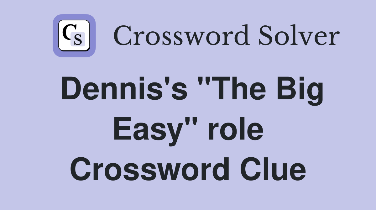 Dennis's "The Big Easy" role Crossword Clue