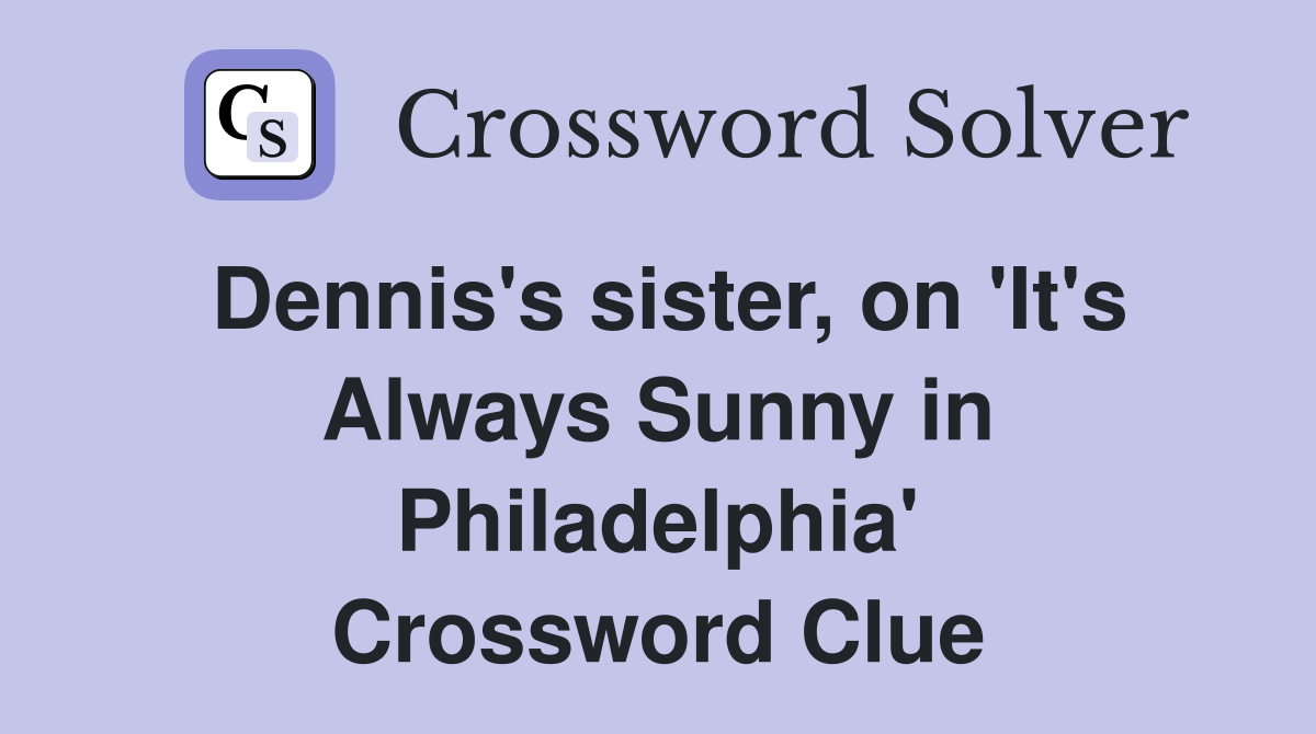 Dennis's sister, on 'It's Always Sunny in Philadelphia' Crossword Clue