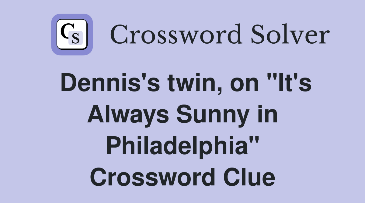 Dennis's twin, on "It's Always Sunny in Philadelphia" Crossword Clue