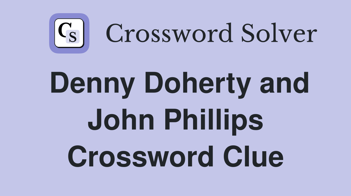 Denny Doherty and John Phillips Crossword Clue
