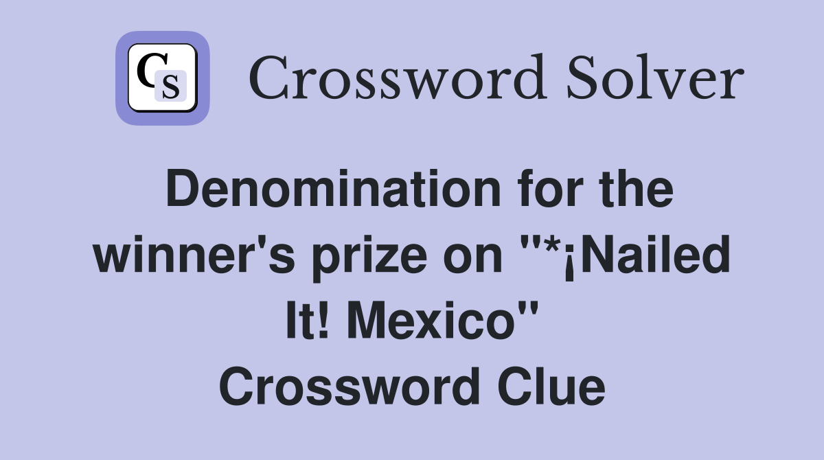 Denomination for the winner's prize on "*¡Nailed It! Mexico" Crossword Clue