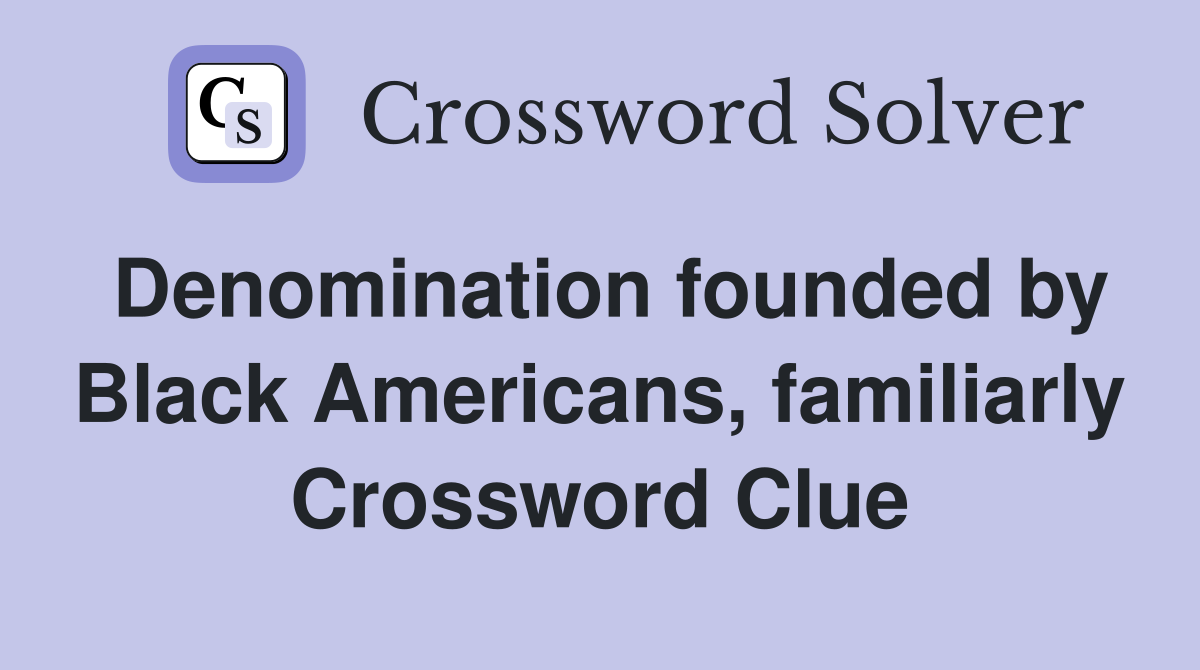 Denomination founded by Black Americans, familiarly Crossword Clue