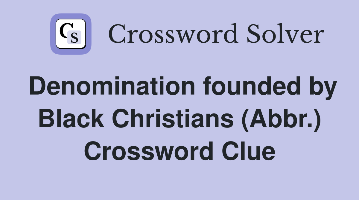 Denomination founded by Black Christians (Abbr.) Crossword Clue