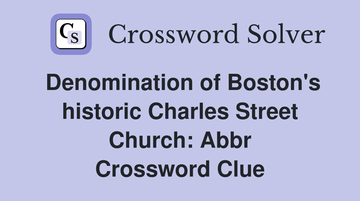 Denomination of Boston's historic Charles Street Church: Abbr Crossword Clue