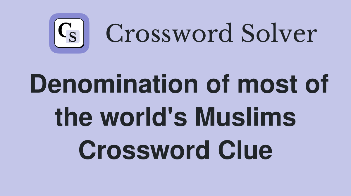 Denomination of most of the world's Muslims Crossword Clue
