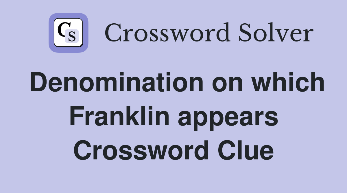 Denomination on which Franklin appears Crossword Clue