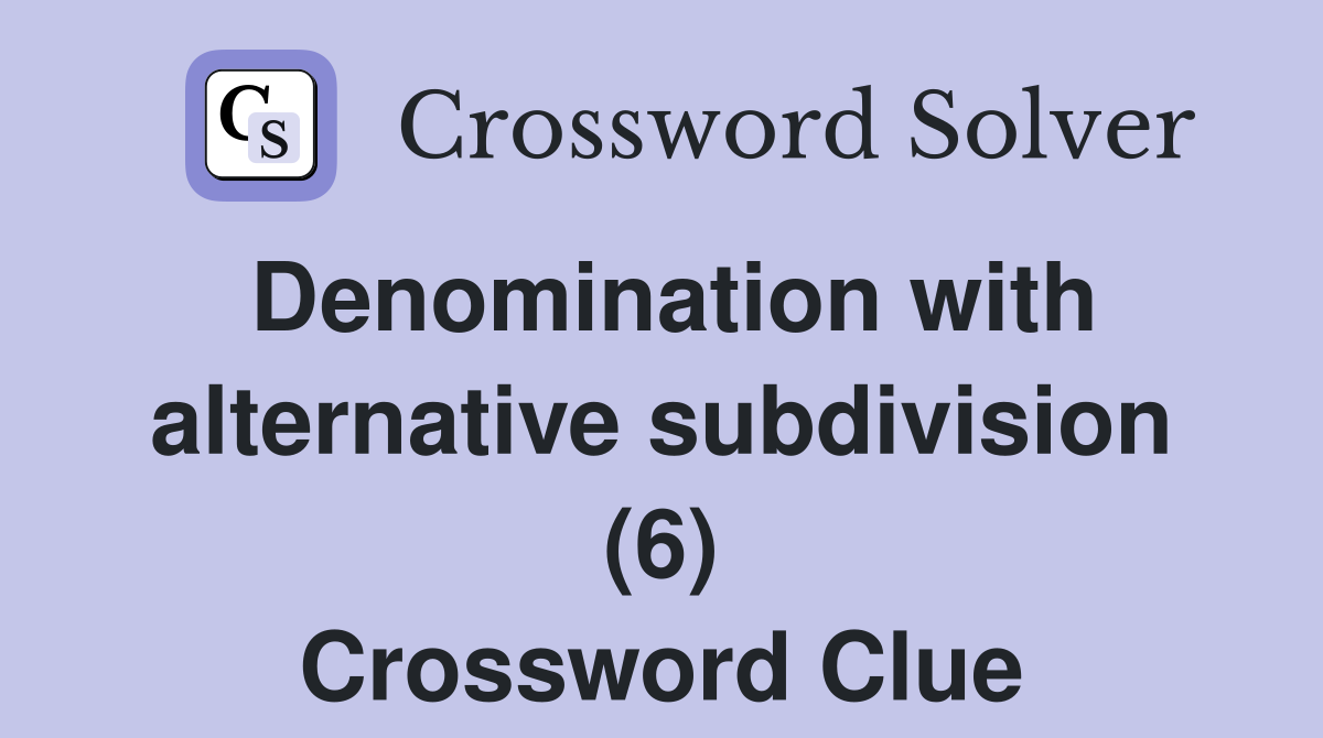 Denomination with alternative subdivision (6) Crossword Clue