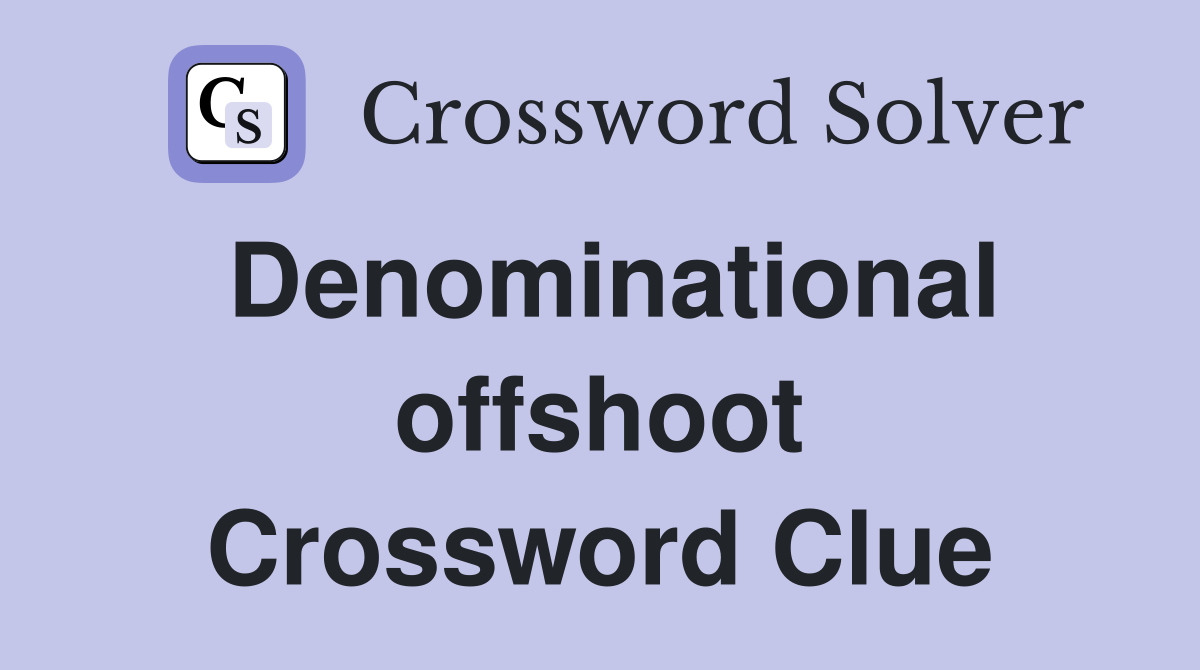 Denominational offshoot Crossword Clue