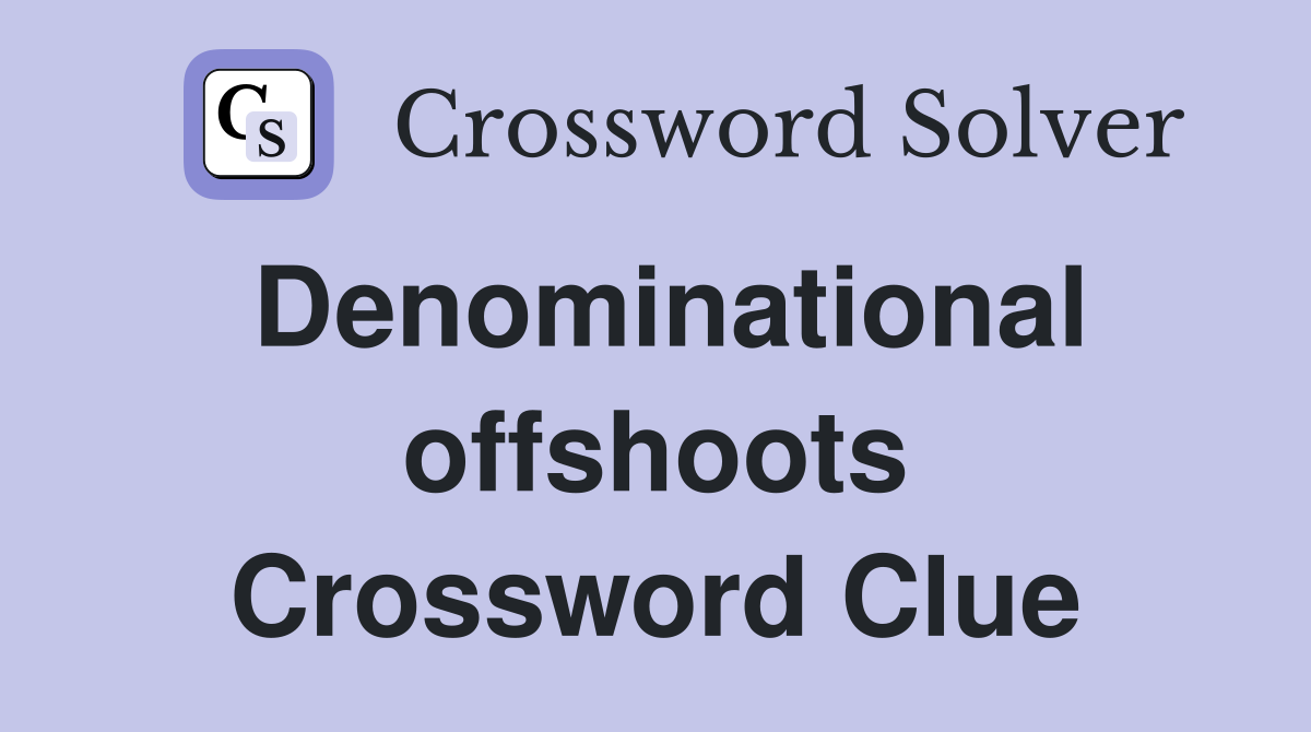 Denominational offshoots Crossword Clue