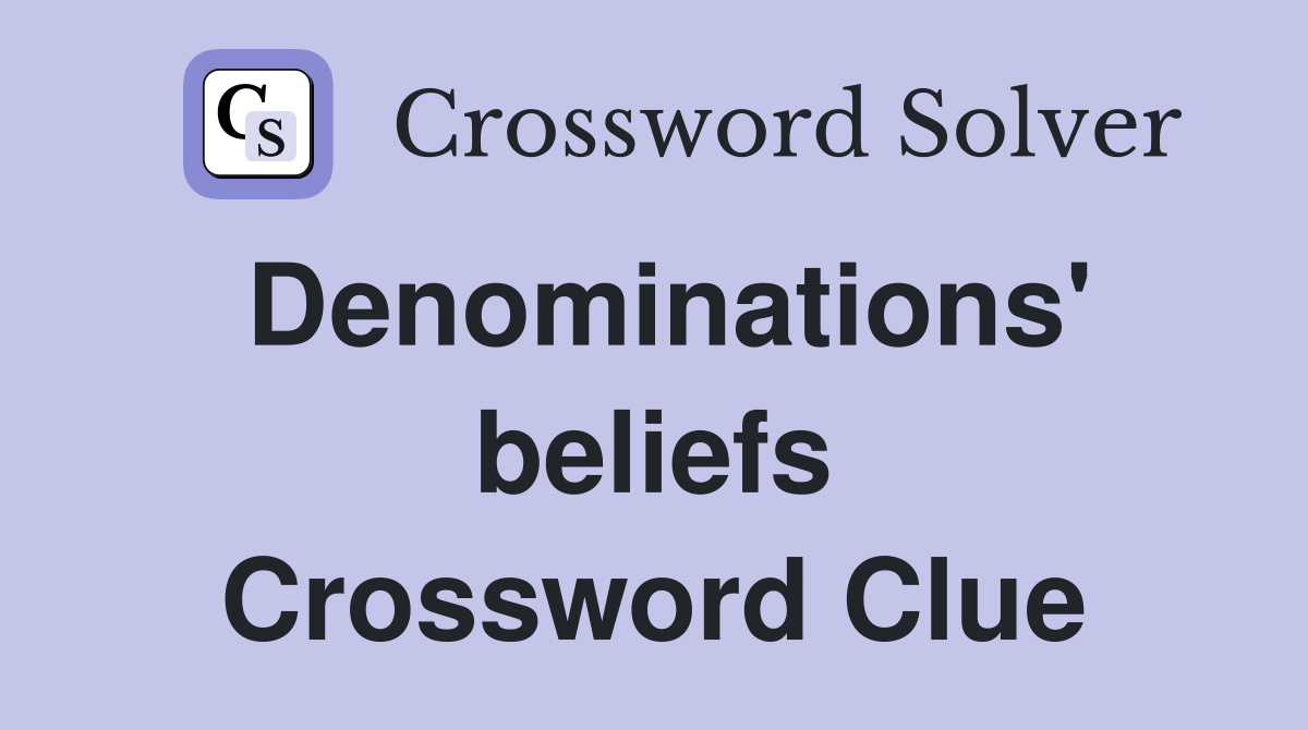 Denominations' beliefs Crossword Clue