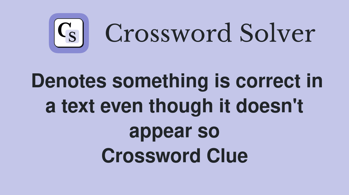 Denotes something is correct in a text even though it doesn't appear so Crossword Clue