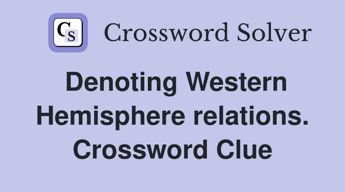 Denoting Western Hemisphere relations. Crossword Clue