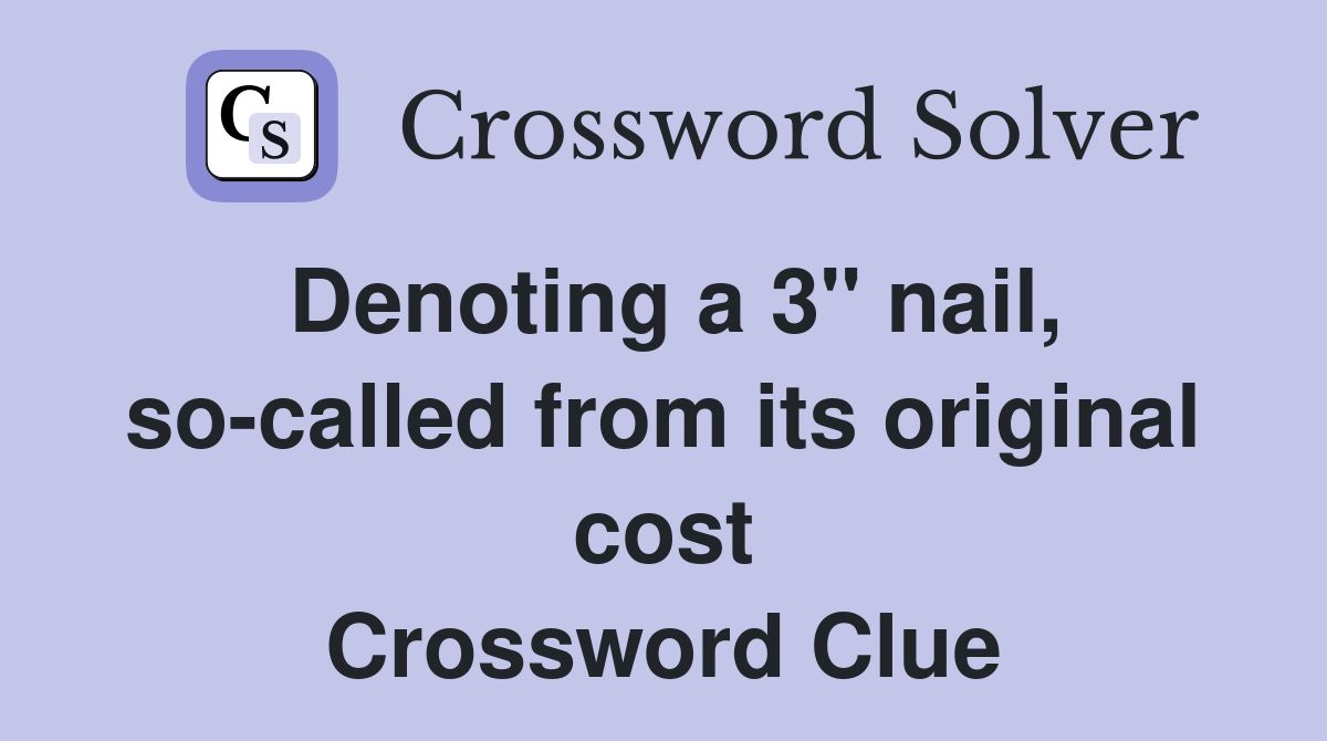 Denoting a 3" nail, so-called from its original cost Crossword Clue