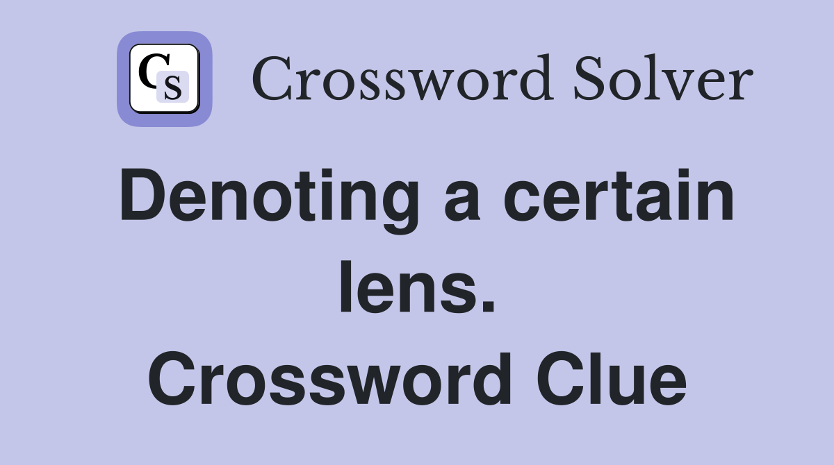 Denoting a certain lens. Crossword Clue