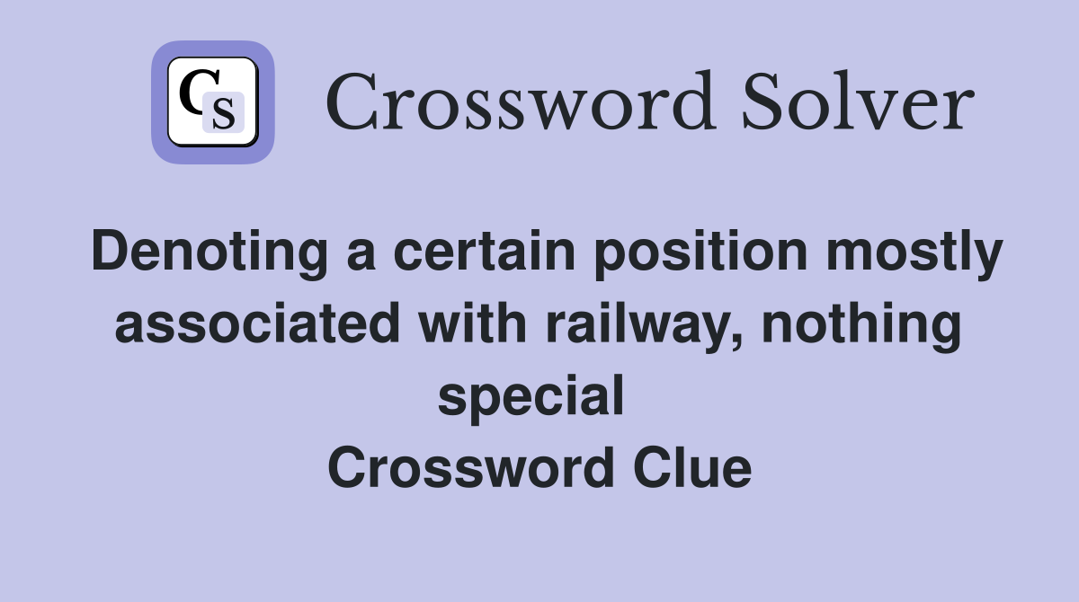 Denoting a certain position mostly associated with railway, nothing special  Crossword Clue