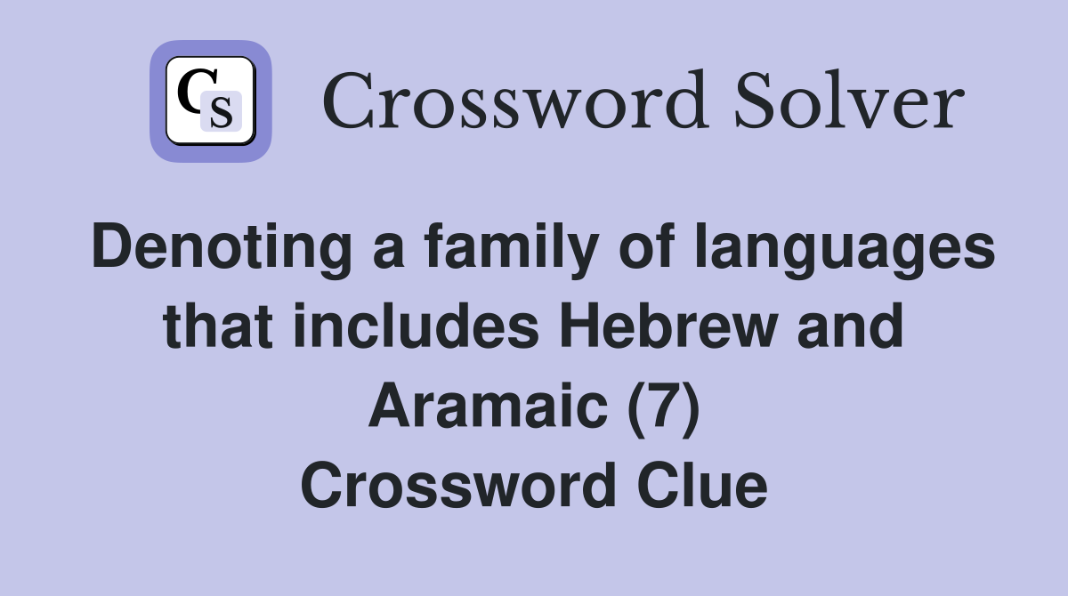 Denoting a family of languages that includes Hebrew and Aramaic (7) Crossword Clue
