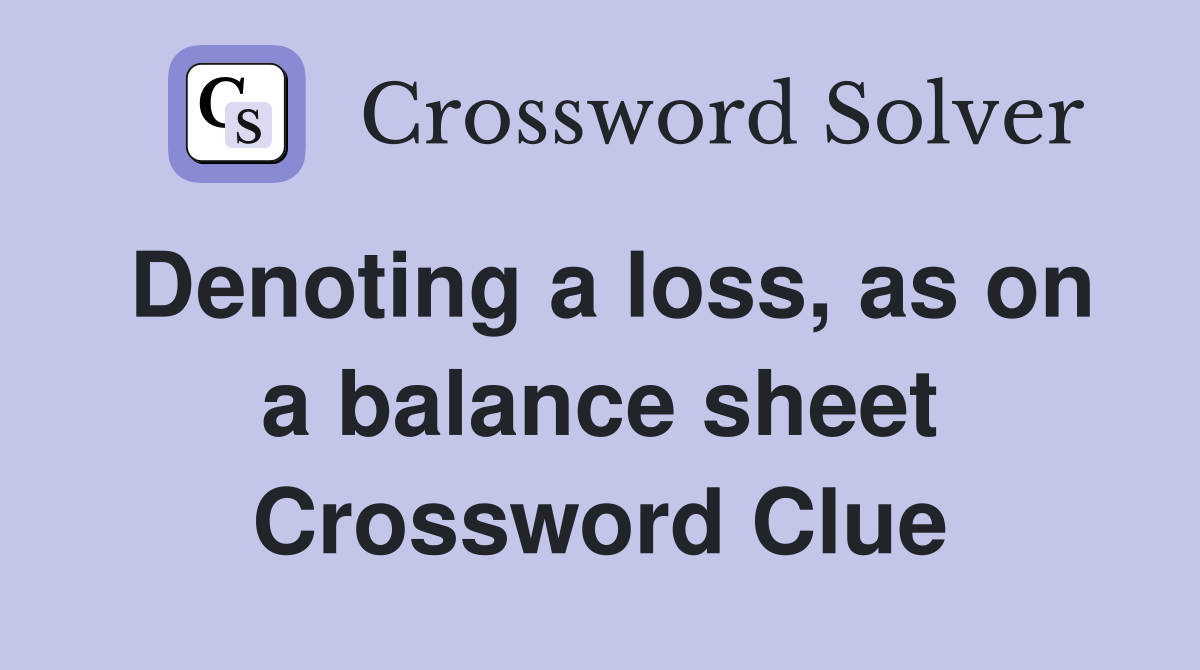 Denoting a loss, as on a balance sheet Crossword Clue